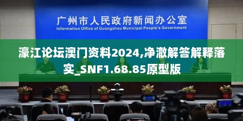 濠江论坛澳门资料2024,净澈解答解释落实_SNF1.68.85原型版