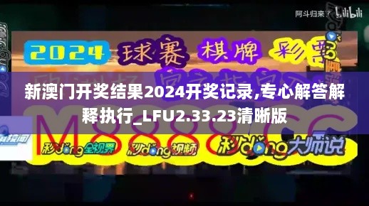 新澳门开奖结果2024开奖记录,专心解答解释执行_LFU2.33.23清晰版