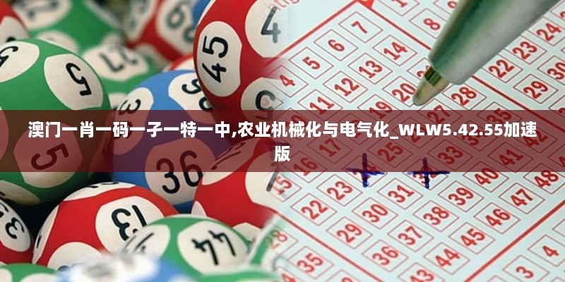 澳门一肖一码一孑一特一中,农业机械化与电气化_WLW5.42.55加速版