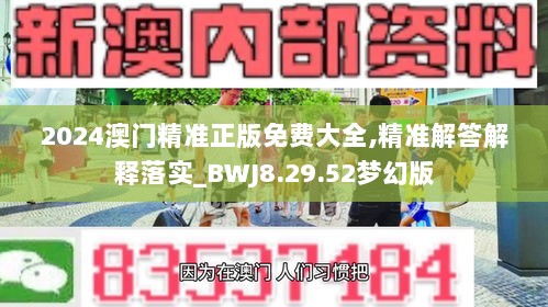 2024澳门精准正版免费大全,精准解答解释落实_BWJ8.29.52梦幻版