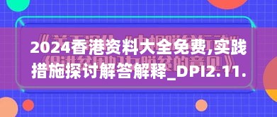 2024香港资料大全免费,实践措施探讨解答解释_DPI2.11.69固定版