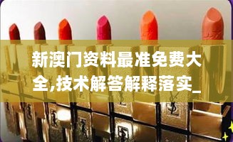 新澳门资料最准免费大全,技术解答解释落实_YSL5.10.35多媒体版