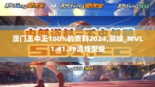 澳门王中王100%的资料2024,测绘_MVL1.41.39流线型版