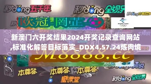 新澳门六开奖结果2024开奖记录查询网站,标准化解答目标落实_DDX4.57.24炼肉境