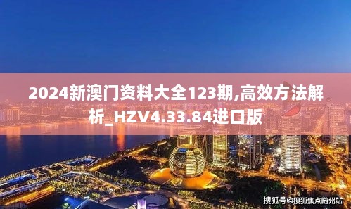 2024新澳门资料大全123期,高效方法解析_HZV4.33.84进口版