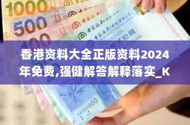 香港资料大全正版资料2024年免费,强健解答解释落实_KFP6.21.30内容版