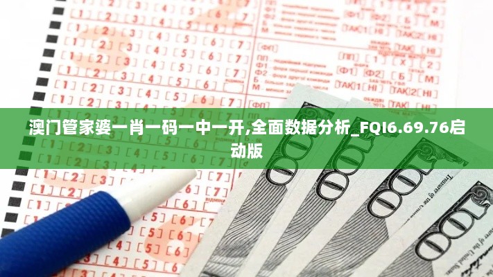 澳门管家婆一肖一码一中一开,全面数据分析_FQI6.69.76启动版