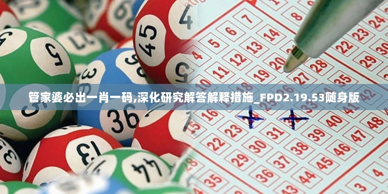 管家婆必出一肖一码,深化研究解答解释措施_FPD2.19.53随身版