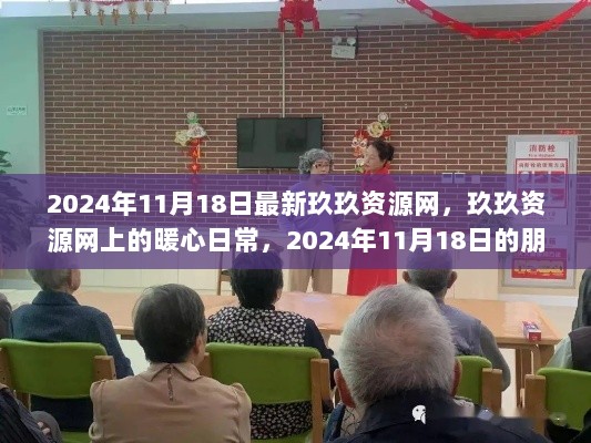 2024年11月18日玖玖资源网上的暖心日常，朋友与爱的交织