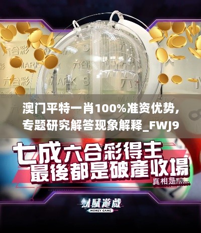 澳门平特一肖100%准资优势,专题研究解答现象解释_FWJ9.73.61赋能版