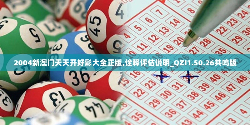 2004新澳门天天开好彩大全正版,诠释评估说明_QZI1.50.26共鸣版