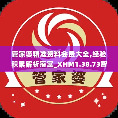 管家婆精准资料会费大全,经验积累解析落实_XHM1.38.73智力版