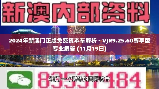 2024年新澳门正版免费资本车解析 - VJR9.25.60尊享版专业解答 (11月19日)