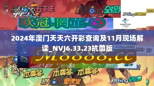 2024年澳门天天六开彩查询及11月现场解读_NVJ6.33.23抗菌版