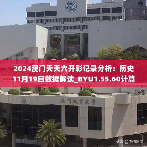 2024澳门天天六开彩记录分析：历史11月19日数据解读_BYU1.55.60计算机版