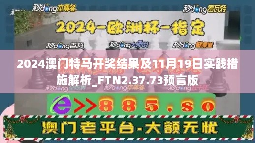 2024澳门特马开奖结果及11月19日实践措施解析_FTN2.37.73预言版