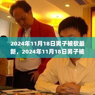 2024年11月18日男子被砍事件深度解析与反思，全面探讨事件背后的产品特性与用户体验