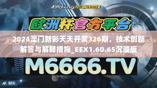 2024澳门新彩天天开奖326期，技术创新解答与解释措施_EEX1.60.65沉浸版