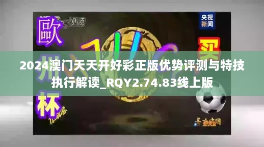 2024澳门天天开好彩正版优势评测与特技执行解读_RQY2.74.83线上版