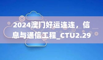 2024澳门好运连连，信息与通信工程_CTU2.29.38悬浮版本