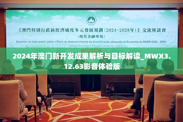 2024年澳门新开发成果解析与目标解读_MWX3.12.63影音体验版