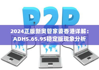 2024正版新奥管家婆香港详解：ADH5.65.95稳定版现象分析