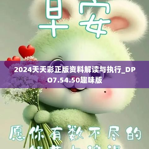 2024天天彩正版资料解读与执行_DPO7.54.50趣味版