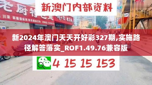 新2024年澳门天天开好彩327期,实施路径解答落实_ROF1.49.76兼容版