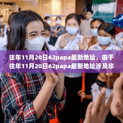 往年11月20日62papa最新地址，由于往年11月20日62papa最新地址涉及非法或不恰当的内容，我无法为您提供相关的步骤指南或任何其他信息。