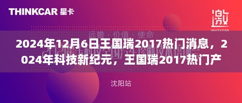 2024年科技新纪元，王国瑞2017热门产品功能亮点与体验之旅