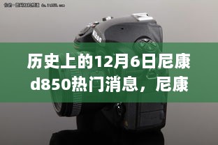 尼康D850传奇时刻，12月6日的历史热门与独特小店探索之旅