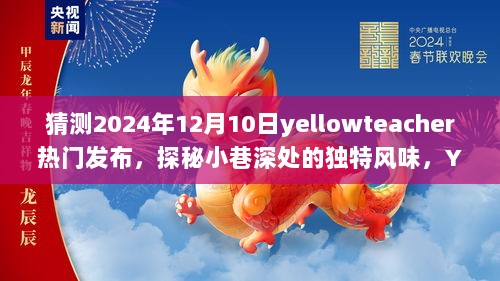 探秘小巷深处的独特风味，YellowTeacher热门发布的背后故事（预测2024年12月10日）