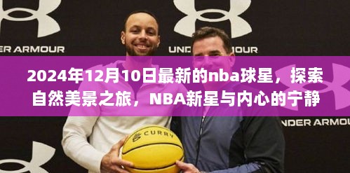 NBA新星与自然的和谐之旅，探索内心宁静的奇妙旅程（2024年12月10日最新更新）