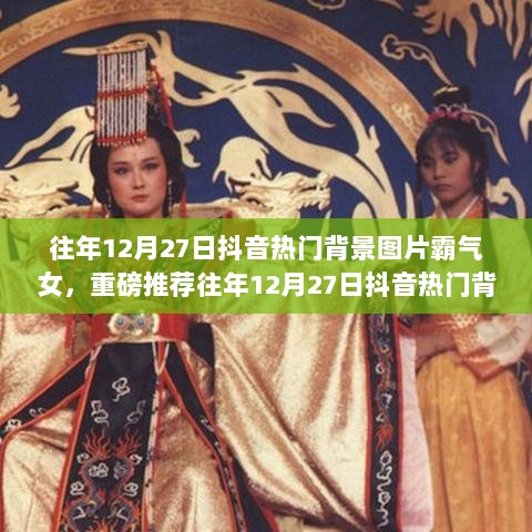 往年12月27日抖音热门背景图片，霸气女神风采重磅推荐