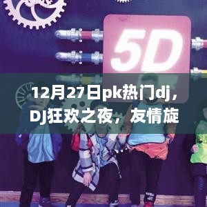 友情旋律下的DJ狂欢之夜，12月27日的PK热门DJ之夜