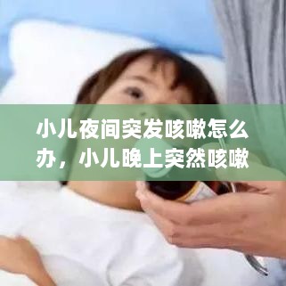 小儿夜间突发咳嗽怎么办，小儿晚上突然咳嗽 