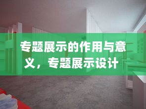 专题展示的作用与意义，专题展示设计 