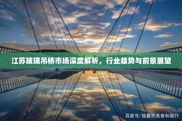 江苏玻璃吊桥市场深度解析，行业趋势与前景展望