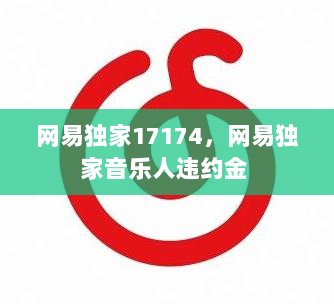 网易独家17174，网易独家音乐人违约金 