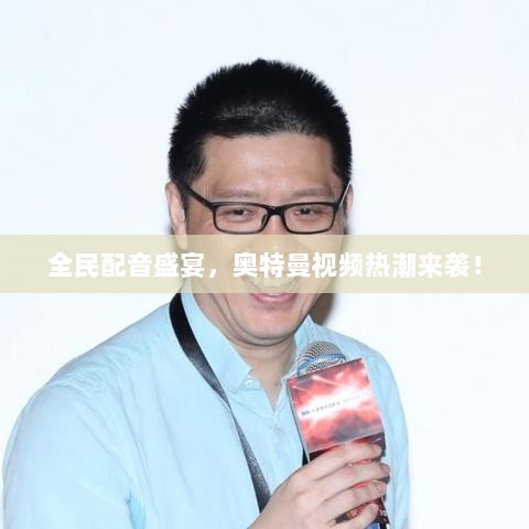 全民配音盛宴，奥特曼视频热潮来袭！