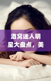 酒窝迷人明星大盘点，美女星们都有哪些醉人酒窝？