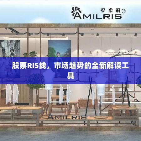 股票RIS线，市场趋势的全新解读工具