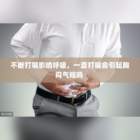 不断打嗝影响呼吸，一直打嗝会引起胸闷气短吗 