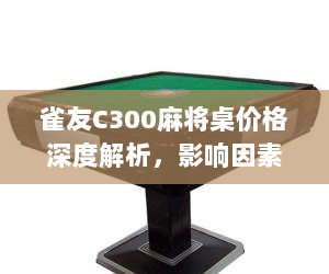 雀友C300麻将桌价格深度解析，影响因素全探讨