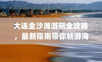 大连金沙滩游玩全攻略，最新指南带你畅游海滨度假胜地！