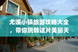 尤溪小镇旅游攻略大全，带你玩转这片美丽天地！