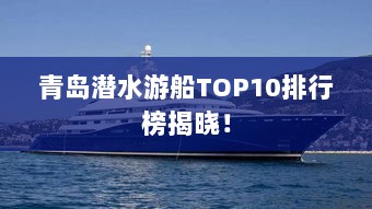 青岛潜水游船TOP10排行榜揭晓！