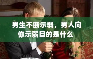 男生不断示弱，男人向你示弱目的是什么 