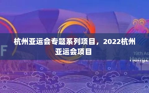 杭州亚运会专题系列项目，2022杭州亚运会项目 