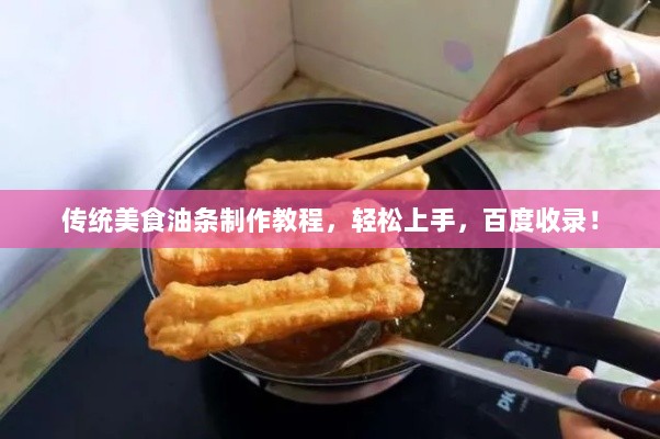 传统美食油条制作教程，轻松上手，百度收录！